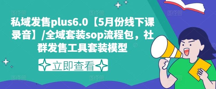 私域发售plus6.0【5月份线下课录音】/全域套装sop流程包，社群发售工具套装模型-飓风网创资源站