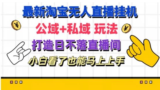 最新淘宝挂机无人直播 公域+私域玩法打造真正的日不落直播间 小白看了也能马上上手【揭秘】-飓风网创资源站