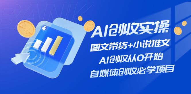 （11638期）AI创收实操—图文带货+小说推文，AI创收从0开始，自媒体创收必学项目-飓风网创资源站