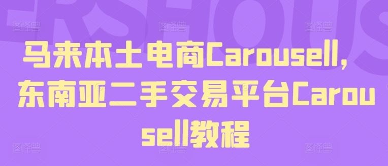 马来本土电商Carousell，东南亚二手交易平台Carousell教程-飓风网创资源站