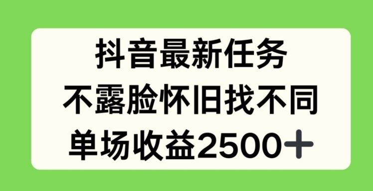 抖音最新任务，不露脸怀旧找不同，单场收益2.5k【揭秘】-飓风网创资源站