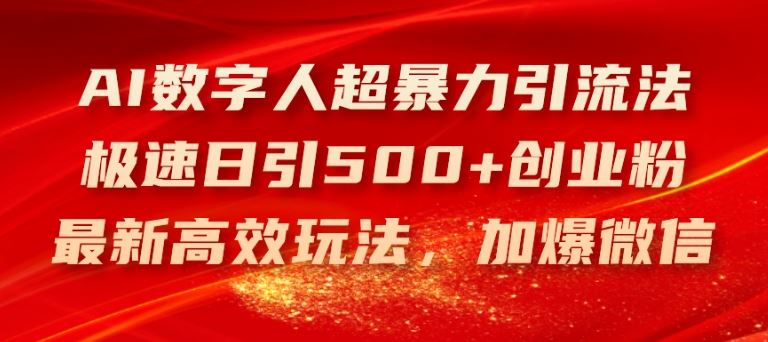 AI数字人超暴力引流法，极速日引500+创业粉，最新高效玩法，加爆微信【揭秘】-飓风网创资源站