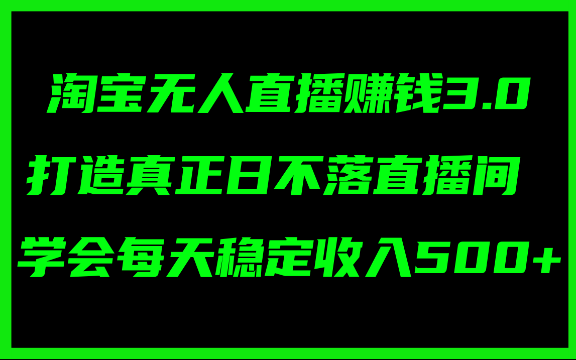 （11765期）淘宝无人直播赚钱3.0，打造真正日不落直播间 ，学会每天稳定收入500+-飓风网创资源站