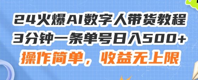 24火爆AI数字人带货教程，3分钟一条单号日入500+，操作简单，收益无上限【揭秘】-飓风网创资源站