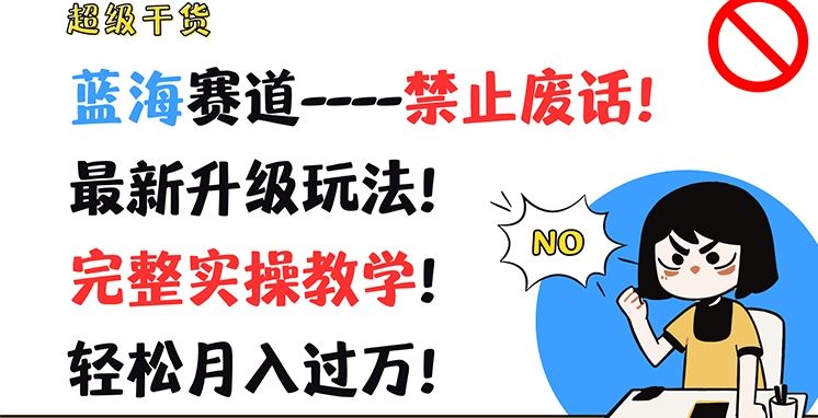 超级干货，蓝海赛道-禁止废话，最新升级玩法，完整实操教学，轻松月入过万【揭秘】-飓风网创资源站