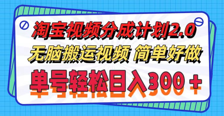 （11811期）淘宝视频分成计划2.0，无脑搬运视频，单号轻松日入300＋，可批量操作。-飓风网创资源站