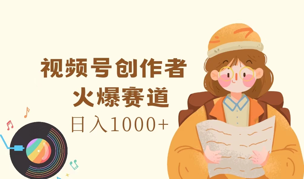 （11833期）视频号创作者，火爆赛道，日入1000+-飓风网创资源站