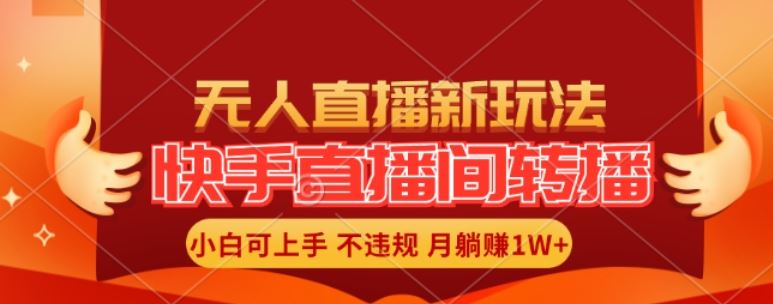 快手直播间全自动转播玩法，全人工无需干预，小白月入1W+轻松实现【揭秘】-飓风网创资源站