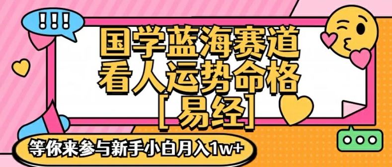 国学蓝海赋能赛道，零基础学习，手把手教学独一份新手小白月入1W+【揭秘】-飓风网创资源站