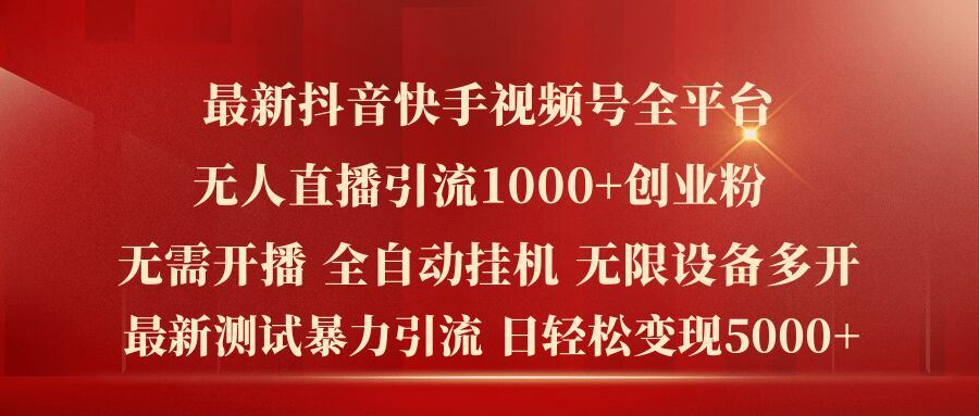 最新抖音快手视频号全平台无人直播引流1000+精准创业粉，日轻松变现5k+【揭秘】-飓风网创资源站