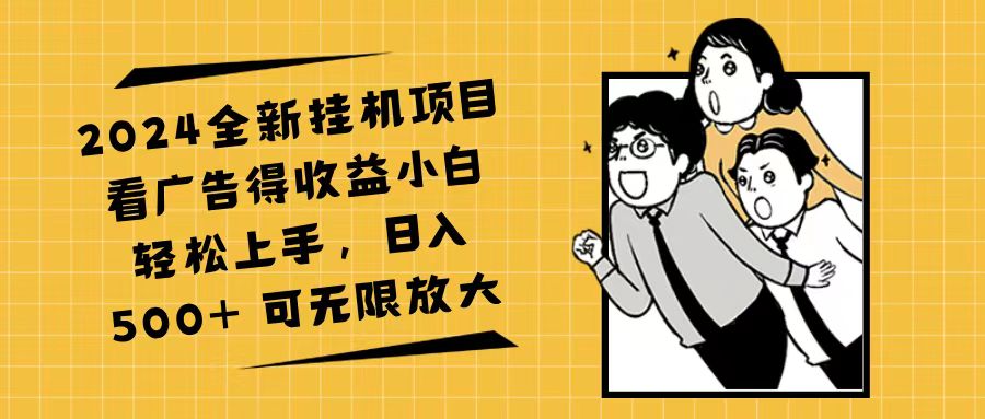 （11986期）2024全新挂机项目看广告得收益小白轻松上手，日入500+ 可无限放大-飓风网创资源站