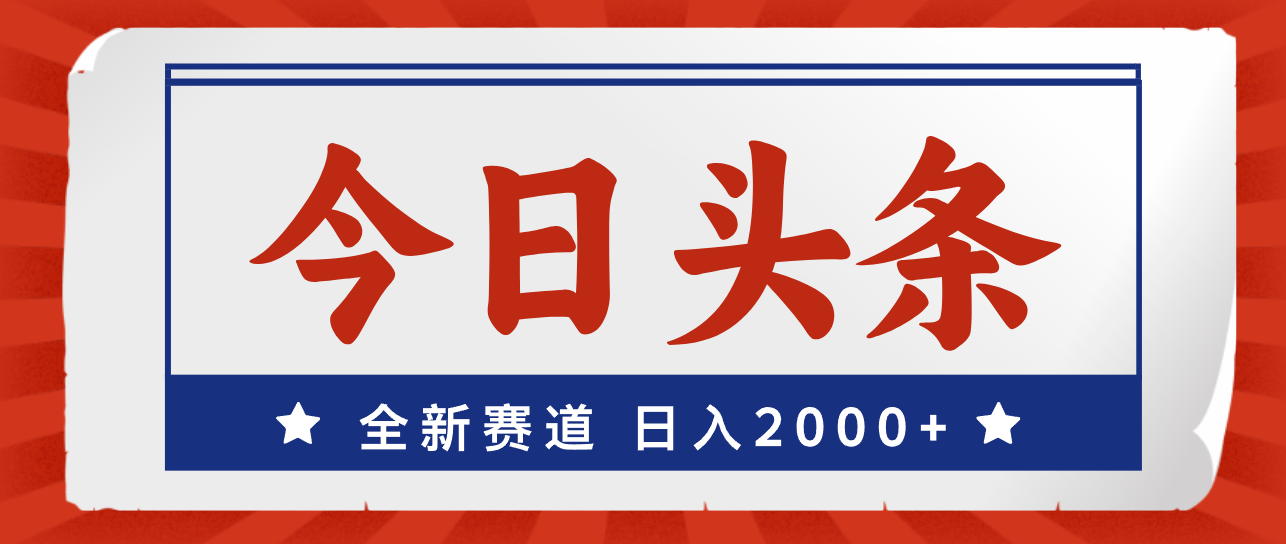 （12001期）今日头条，全新赛道，小白易上手，日入2000+-飓风网创资源站