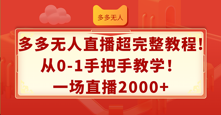 （12008期）多多无人直播超完整教程!从0-1手把手教学！一场直播2000+-飓风网创资源站