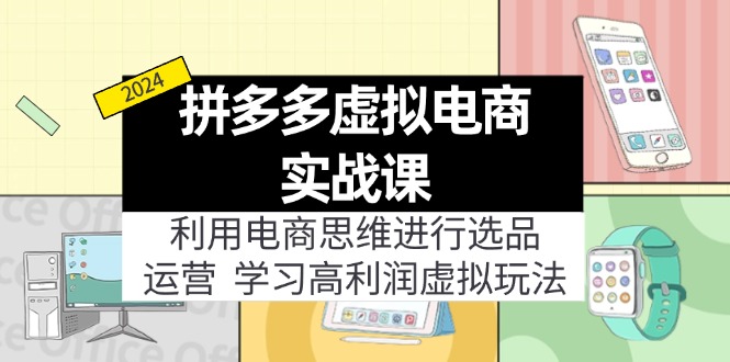 （12025期）拼多多虚拟电商实战课：虚拟资源选品+运营，高利润虚拟玩法（更新14节）-飓风网创资源站