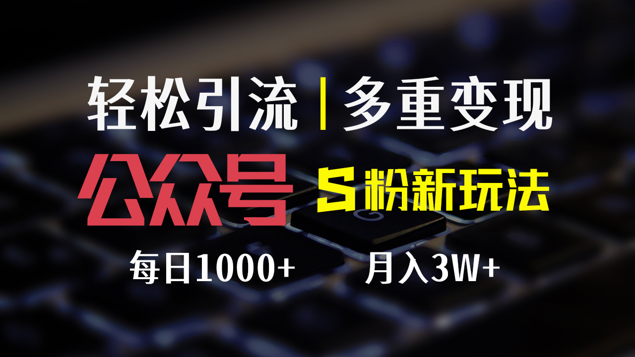 （12073期）公众号S粉新玩法，简单操作、多重变现，每日收益1000+-飓风网创资源站