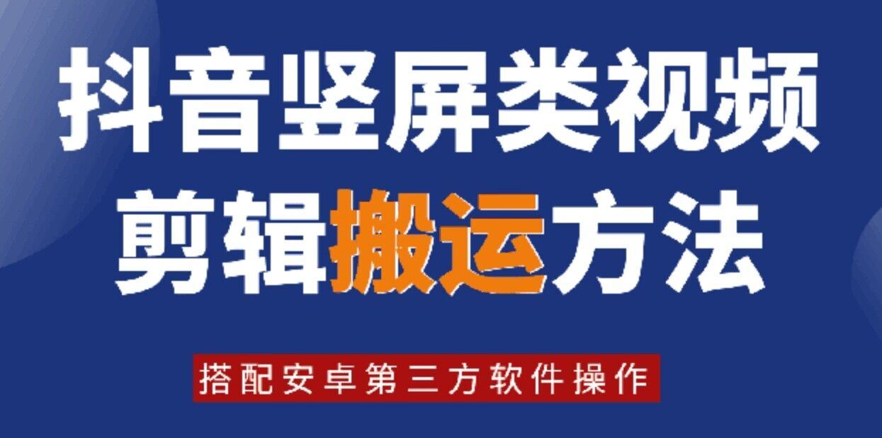 8月日最新抖音竖屏类视频剪辑搬运技术，搭配安卓第三方软件操作-飓风网创资源站