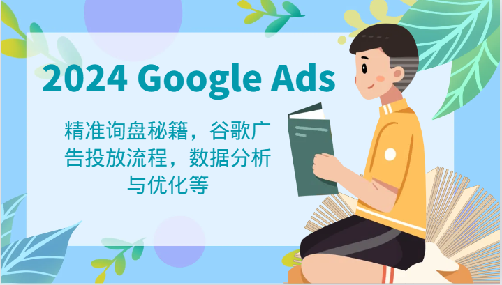 2024 Google Ads 教程：精准询盘秘籍，谷歌广告投放流程，数据分析与优化等-飓风网创资源站