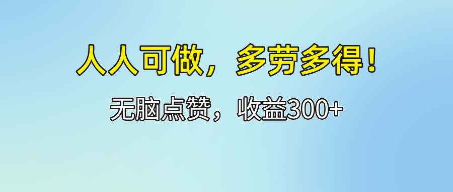 （12126期）人人可做！轻松点赞，收益300+，多劳多得！-飓风网创资源站