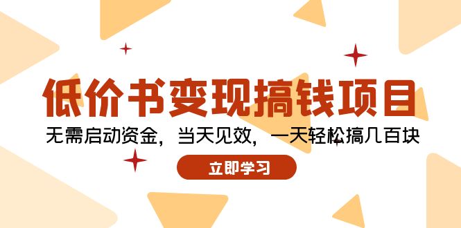 （12134期）低价书变现搞钱项目：无需启动资金，当天见效，一天轻松搞几百块-飓风网创资源站