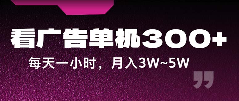 （12142期）蓝海项目，看广告单机300+，每天一个小时，月入3W~5W-飓风网创资源站