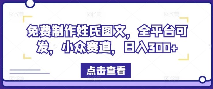 免费制作姓氏图文，全平台可发，小众赛道，日入300+【揭秘】-飓风网创资源站