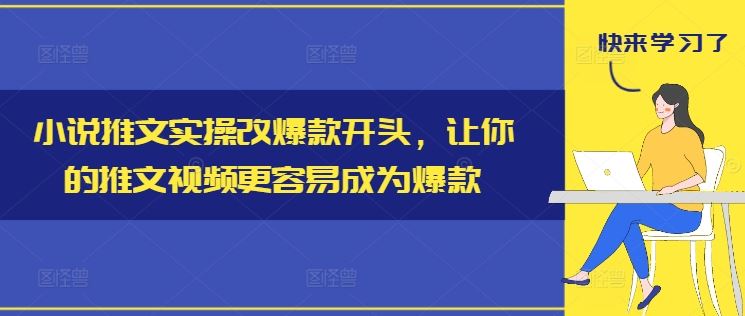 小说推文实操改爆款开头，让你的推文视频更容易成为爆款-飓风网创资源站