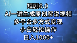 （12227期）短剧6.0 AI一键生成原创解说视频，多平台多方式变现，小白轻松操作，日…-飓风网创资源站