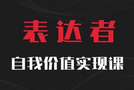 【表达者】自我价值实现课，思辨盛宴极致表达-飓风网创资源站