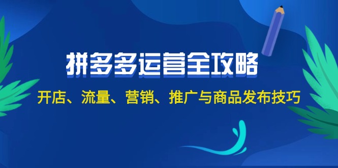 （12264期）2024拼多多运营全攻略：开店、流量、营销、推广与商品发布技巧（无水印）-飓风网创资源站