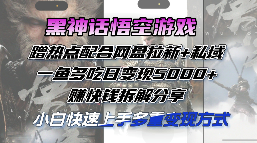 （12271期）黑神话悟空游戏蹭热点配合网盘拉新+私域，一鱼多吃日变现5000+赚快钱拆…-飓风网创资源站