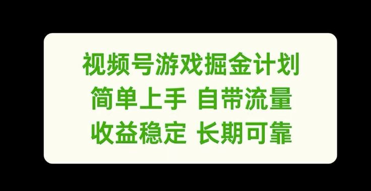 视频号游戏掘金计划，简单上手自带流量，收益稳定长期可靠【揭秘】-飓风网创资源站