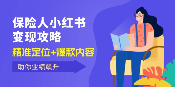 （12307期）保 险 人 小红书变现攻略，精准定位+爆款内容，助你业绩飙升-飓风网创资源站