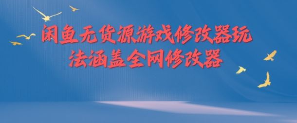 闲鱼无货源游戏修改器玩法涵盖全网修改器-飓风网创资源站