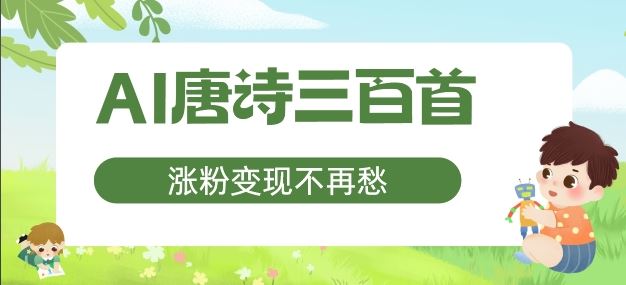 AI唐诗三百首，涨粉变现不再愁，非常适合宝妈的副业【揭秘】-飓风网创资源站