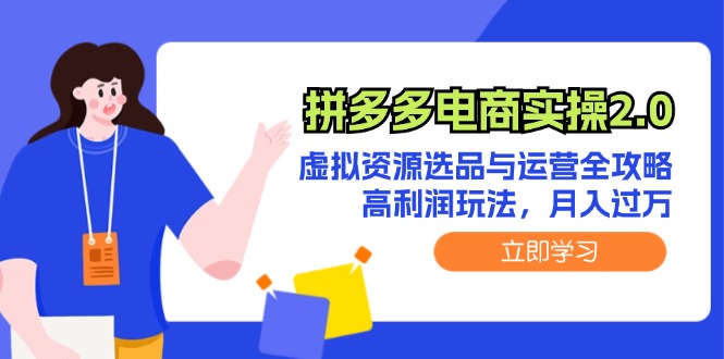 （12360期）拼多多电商实操2.0：虚拟资源选品与运营全攻略，高利润玩法，月入过万-飓风网创资源站