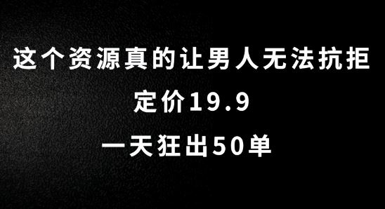 这个资源真的让男人无法抗拒，定价19.9.一天狂出50单【揭秘】-飓风网创资源站