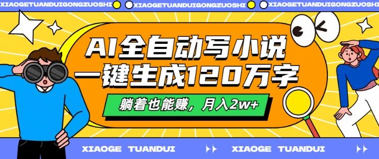 AI全自动写小说，一键生成120万字，躺着也能赚，月入2w+【揭秘】-飓风网创资源站