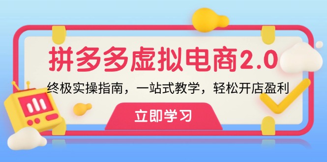 （12453期）拼多多 虚拟项目-2.0：终极实操指南，一站式教学，轻松开店盈利-飓风网创资源站