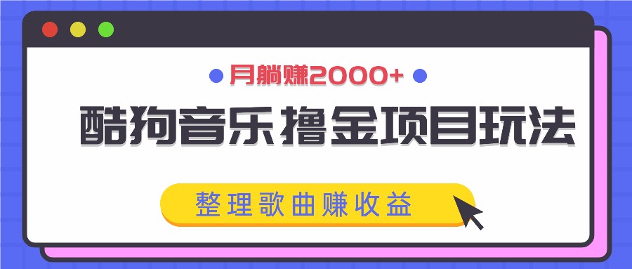 酷狗音乐撸金项目玩法，整理歌曲赚收益，月躺赚2000+-飓风网创资源站