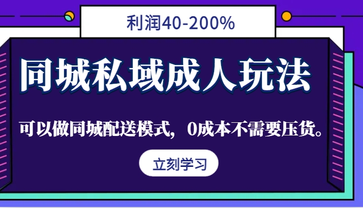 同城私域成人玩法，利润40-200%，可以做同城配送模式，0成本不需要压货。-飓风网创资源站