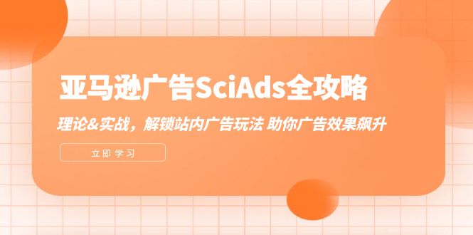 （12496期）亚马逊-广告SciAds全攻略：理论+实战，解锁站内广告玩法 助你广告效果飙升-飓风网创资源站