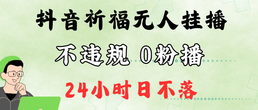 抖音最新祈福无人挂播，单日撸音浪收2万+0粉手机可开播，新手小白一看就会-飓风网创资源站