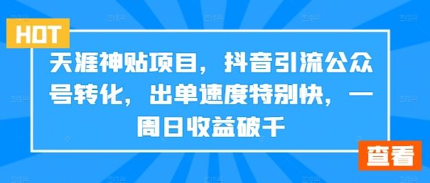 天涯神贴项目，抖音引流公众号转化，出单速度特别快，一周日收益破千-飓风网创资源站