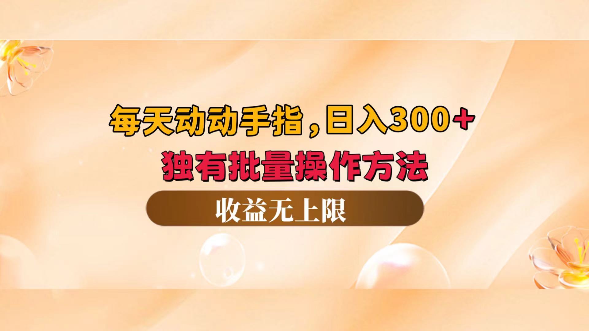 （12564期）每天动动手指头，日入300+，独有批量操作方法，收益无上限-飓风网创资源站