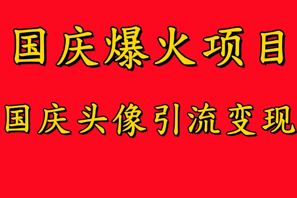 国庆爆火风口项目——国庆头像引流变现，零门槛高收益，小白也能起飞【揭秘】-飓风网创资源站