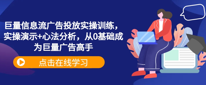 巨量信息流广告投放实操训练，实操演示+心法分析，从0基础成为巨量广告高手-飓风网创资源站