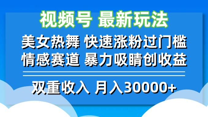 视频号最新玩法 美女热舞 快速涨粉过门槛 情感赛道  暴力吸睛创收益-飓风网创资源站