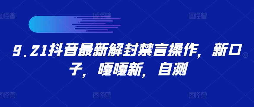 9.21抖音最新解封禁言操作，新口子，嘎嘎新，自测-飓风网创资源站