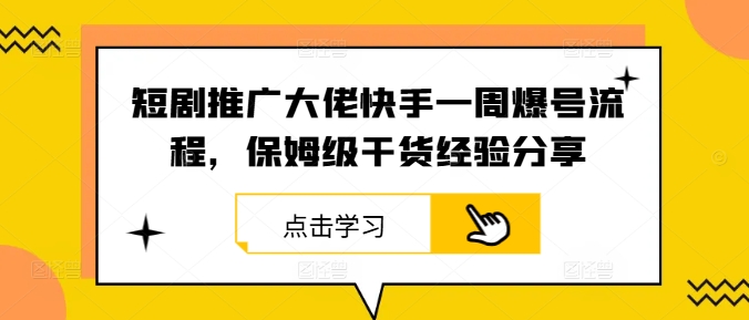 短剧推广大佬快手一周爆号流程，保姆级干货经验分享-飓风网创资源站