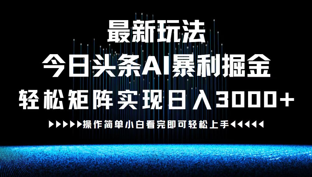 最新今日头条AI暴利掘金玩法，轻松矩阵日入3000+-飓风网创资源站